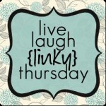 Live Laugh Linky Thursday