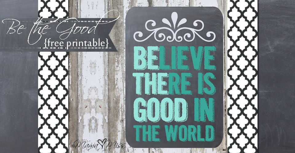 Be The Good Print #freeprintable #chalkboard https://www.mamamiss.com ©2013