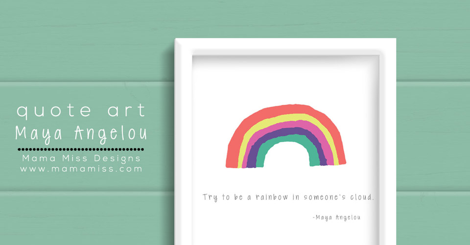 quote art: Try To Be A Rainbow | @mamamissblog #freeprintable #MayaAngelou #quotelove