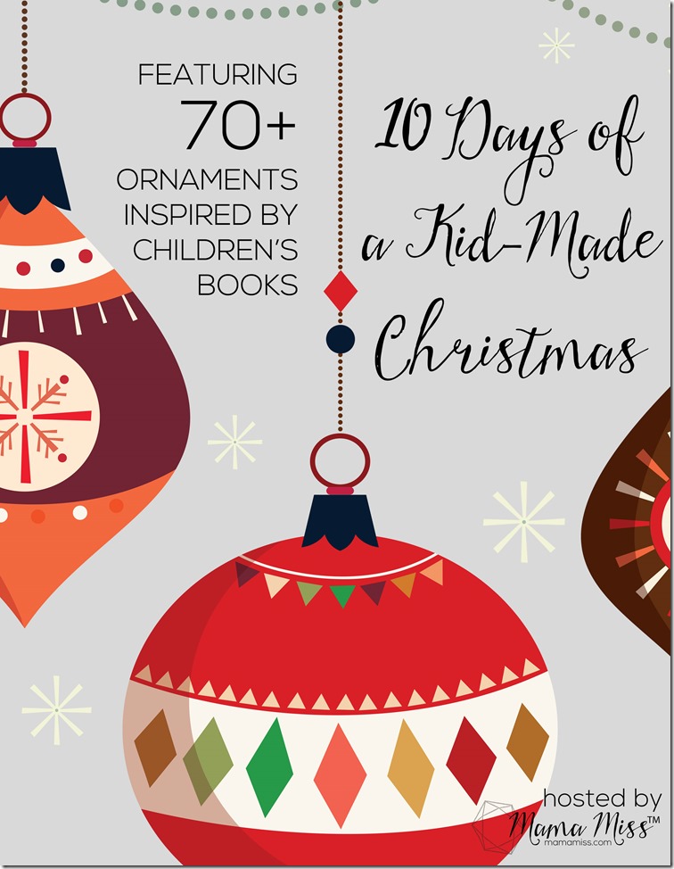 10 Days of a Kid-Made Christmas - featuring 70+ ornaments inspired by childrens books! | @mamamissblog #KidMadeChristmas #KidMadeOrnaments