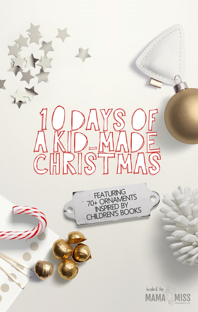 10 Days Of A Kid-Made Christmas - featuring 70+ ornaments inspired by children’s books.