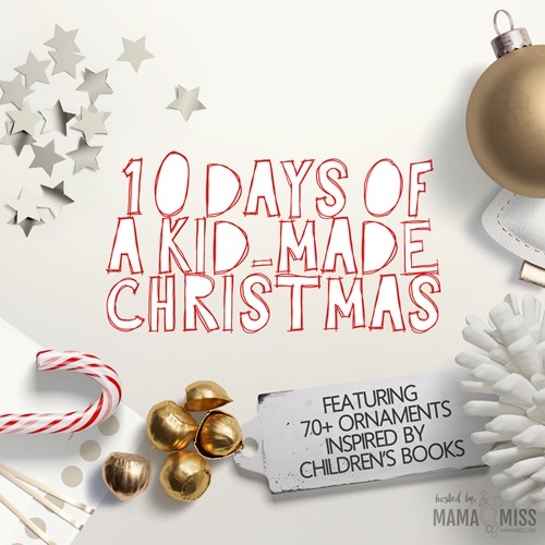 10 Days Of A Kid-Made Christmas - featuring 70+ ornaments inspired by children’s books