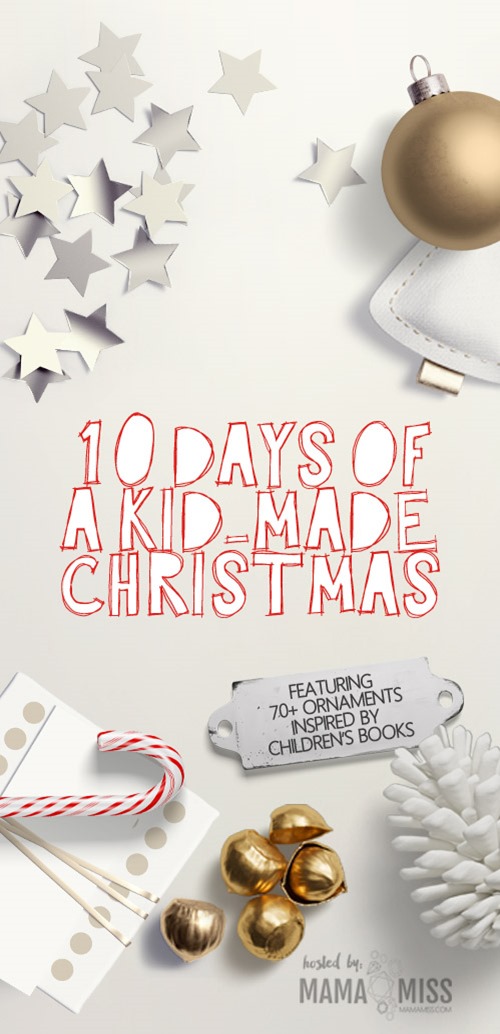 10 Days Of A Kid-Made Christmas - featuring 70+ ornaments inspired by children’s books